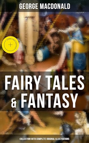 Fairy Tales  Fantasy: George MacDonald Collection (With Complete Original Illustrations): Enriched edition. The Princess and the Goblin, Lilith, Phantastes, ... and Curdie and many more (English Edition)