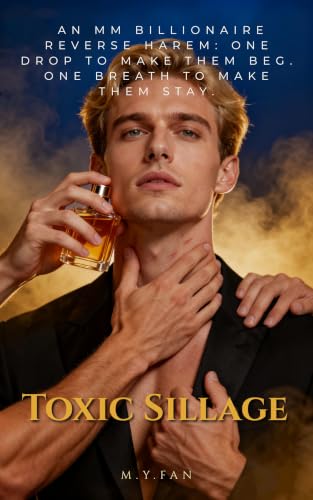 Toxic Sillage: An MM Billionaire Reverse Harem: One drop to make them beg. One breath to make them stay.