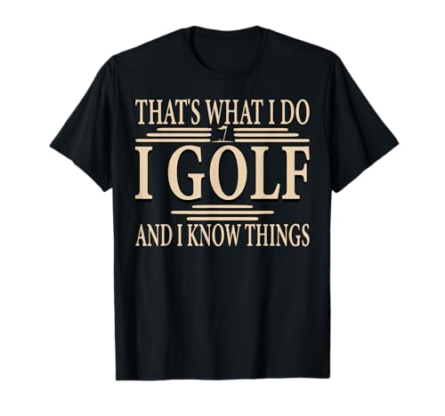 That's What I Do I Golf And I Know Things