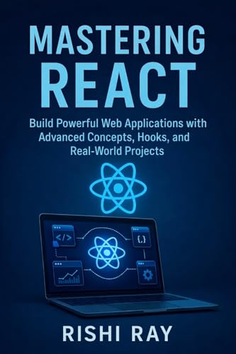 Mastering React (Latest Edition): Build Production-Ready Apps with Hooks, Context, React Query: The Complete Advanced React Developer Guide – Learn Fast, ... Build Real Projects, Step by Step. Book 6)