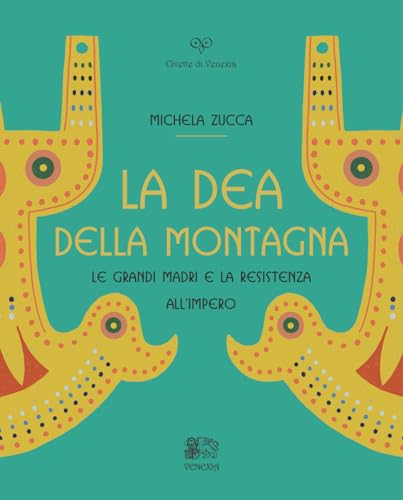 La Dea della montagna. Le Grandi Madri e la resistenza all'Impero