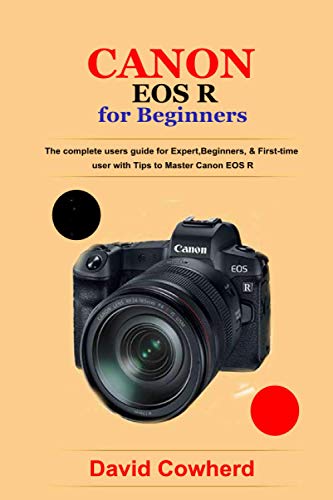 Canon EOS R for Beginners: The complete users guide for Expert, Beginners, & First-time user with Tips to Master Canon EOS R