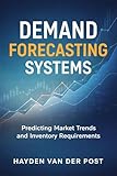 Demand Forecasting Systems: Predicting Market Demand and Inventory Needs