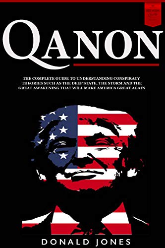 Qanon: The Complete Guide To Understanding Conspiracy Theories such as The Deep State, The Storm and The Great Awakening That Will Make America Great Again (English Edition)