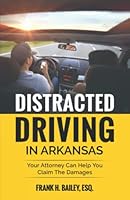 Distracted Driving In Arkansas: Your Attorney Can Help You Claim The Damages 1951149475 Book Cover