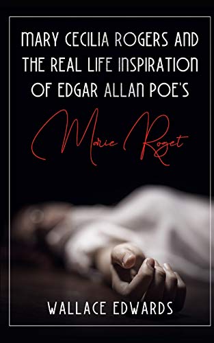Mary Cecilia Rogers and the Real Life Inspiration of Edgar Allan Poe's Marie Roget (Murder and Mayhem)
