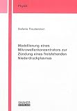 Modellierung eines Mikrowellenkonzentrators zur Zündung eines freistehenden Niederdruckplasmas (Berichte aus der Physik)