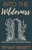 Into the Wilderness: Uncovering Hope in Your Darkest Seasons