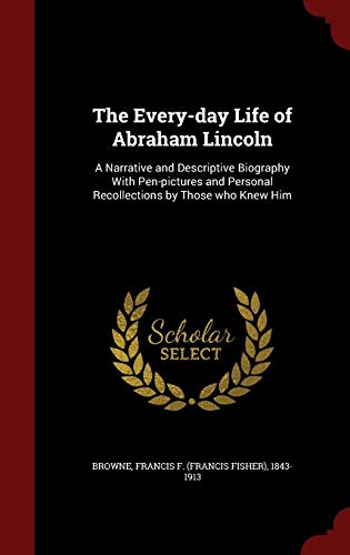 The Every-day Life of Abraham Lincoln: A Narrat... 1296496236 Book Cover