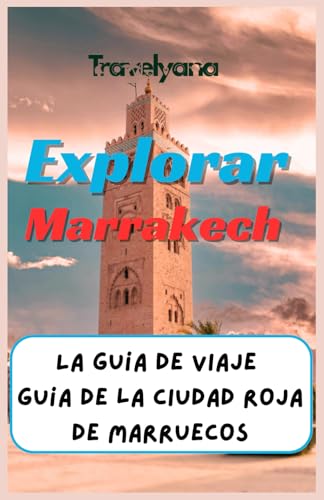 Explorar Marrakech: La Guía de Viaje Definitiva a la Ciudad Roja ...