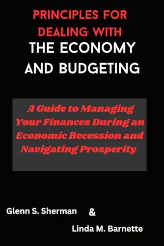 Principles for dealing with the economy and Budgeting: A Guide to Managing Your Finances During an Economic Recession and Navigating Prosperity