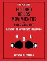 EL LIBRO DE LOS MOVIMIENTOS PARA ARTES MARCIALES/ PATRONES DE MOVIMIENTO SIMULTANEO: ENTRENA TU CEREBRO (Spanish Edition) B0BPWC2KZS Book Cover