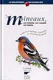  Les moineaux, les pinsons, les canaris, les serins. Et tous les Fringillidés, Estrildidés, et Passéridés du Monde.