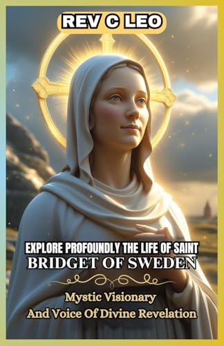 EXPLORE PROFOUNDLY THE LIFE OF SAINT BRIDGET OF SWEDEN: Mystic