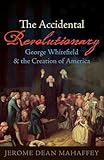 The Accidental Revolutionary: George Whitefield and the Creation of America