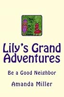 Lily's Grand Adventures: Be a Good Neighbor 1483957225 Book Cover