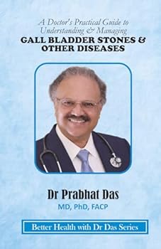 A Doctor's Practical Guide to Understanding & Managing GALLBLADDER STONES & OTHER DISEASES (Better Health with Dr Das Series)