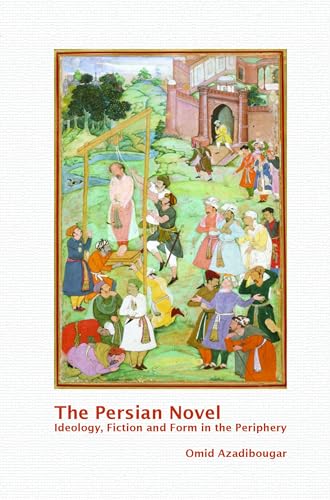 The Persian Novel: Ideology, Fiction and Form in the Periphery (Textxet: Studies in Comparative Literature, 76)