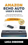 AMAZON ECHO AUTO USER’S GUIDE: Easy and Simple Guide on How to Set Up Your Echo Auto(2019 Update)...