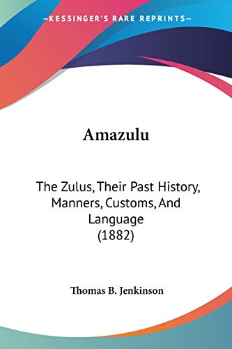 Amazulu: The Zulus, Their Past History, Manners, Customs, And Language (1882)