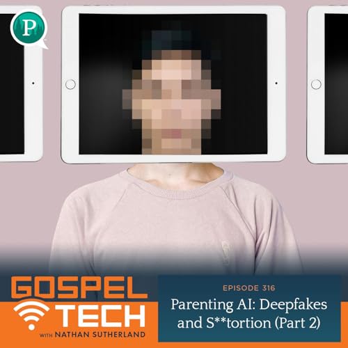 Parenting AI: Deepfakes and S**tortion (Part 2)