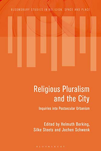 Religious Pluralism and the City: Inquiries into Postsecular Urbanism (Bloomsbury Studies in Religion, Space and Place)