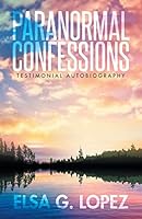 Paranormal Confessions: Testimonial Autobiography 149085827X Book Cover