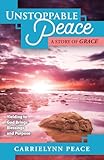 Unstoppable Peace: A Story of Grace - Yielding to God Brings Blessings and Purpose