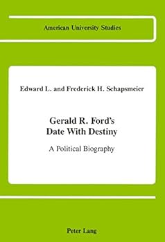 Gerald R. Ford's Date With Destiny: A Political Biography (American University Studies. Series IX, History, V. 74)