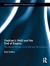 Hadrian's Wall and the End of Empire: The Roman Frontier in the 4th and 5th Centuries (Routledge Studies in Archaeology)