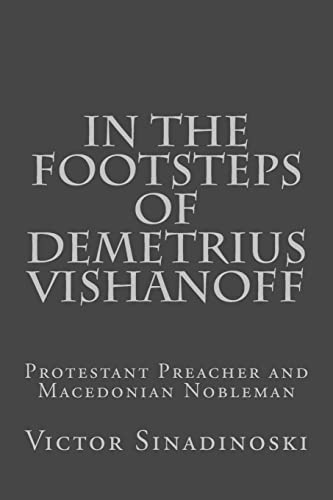 In the Footsteps of Demetrius Vishanoff: Protestant Preacher and Macedonian Nobleman (Macedonians of America)