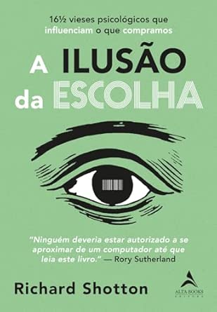 Capa do livro A ilusão da escolha: 16½ vieses psicológicos que influenciam o que compramos