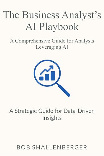 The Business Analyst’s AI Playbook : A Comprehensive Guide to Leveraging AI for Data Analysis (AI Playbook Series 9)