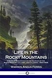 Life in the Rocky Mountains: A Diary of Wanderings on the Sources of the Rivers Missouri, Columbia, and Colorado, 1830-1835