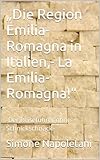  „Die Region Emilia-Romagna in Italien,- La Emilia-Romagna!“: -Der Reiseführer ohne Schnickschnack-