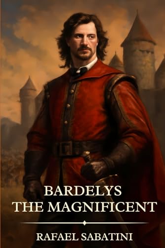 Bardelys the Magnificent: Timeless Edition Featuring Authentic Illustrations