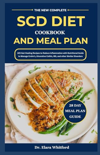 The New Complete SCD Diet Cookbook and Meal Plan: 105 Gut Healing Recipes to Reduce Inflammation with Nutritional Guide to Manage Crohn’s