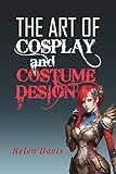 The Art of Cosplay and Costume Design (English Edition)