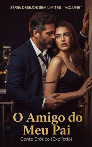 O Amigo do Meu Pai: Conto Erótico (Explícito) (Série: Desejos Sem Limites)