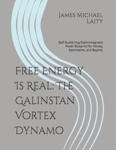 Free Energy Is Real: The Galinstan Vortex Dynamo: Self-Sustaining Electromagnetic Power Blueprint for Homes, Apartments, and Beyond.