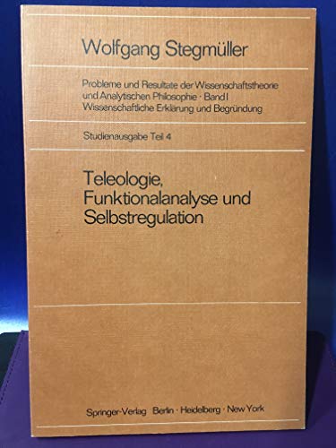Teleologie, Funktionalanalyse und Selbstregulation (Kybernetik). [Probleme und Resultate der Wissenschaftstheorie und Analytischen Philosophie, Band I. Wissenschaftliche Erklärung und Begründung. Studienausgabe, Teil 4.]