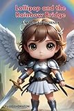 LOLLIPOP AND THE RAINBOW BRIDGE.: A MAGICAL JOURNEY