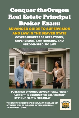 Conquer the Oregon Real Estate Principal Broker Exam: Advanced Guide to Supervision and Law in the Beaver State: Covers Brokerage Operations, Supervision, Fair Housing, and Oregon-Specific Law
