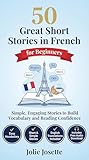50 Great Short Stories in French for Beginners: A1–A2 Level – 50 Structured Stories to Build Vocabulary, Reading Confidence and Conversational Skills (With ... and Audio Download) (French Edition)