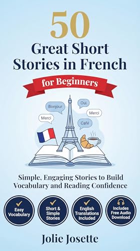 50 Great Short Stories in French for Beginners: A1–A2 Level – 50 Structured Stories to Build Vocabulary, Reading Confidence and Conversational Skills (With ... and Audio Download) (French Edition)