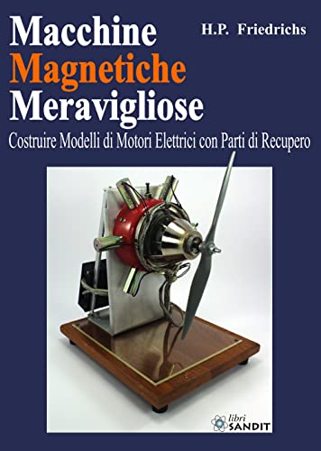 Macchine Magnetiche Meravigliose. Costruire Modelli Di Motori Elettrici Con Parti Di Recupero
