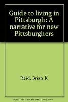 Guide to living in Pittsburgh: A narrative for new Pittsburghers 0964218690 Book Cover