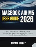 MacBook Air M5 User Guide 2026: Easy Guide to macOS Tahoe, Apple Intelligence, Setup, Tips, and Hidden Features for Beginners and Seniors