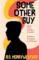 Some Other Guy: John, Paul, George... and Stuart. Between Liverpool to Hamburg. 1067623604 Book Cover