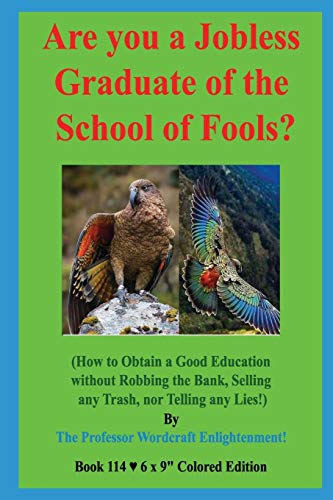 Are you a Jobless Graduate of the School of Fools?: (How to Obtain a Good Education without Robbing the Bank, Selling any Trash, nor Telling any Lies!)